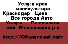 Услуги кран манипулятора Краснодар › Цена ­ 1 000 - Все города Авто » Услуги   . Пензенская обл.,Мокшанский р-н